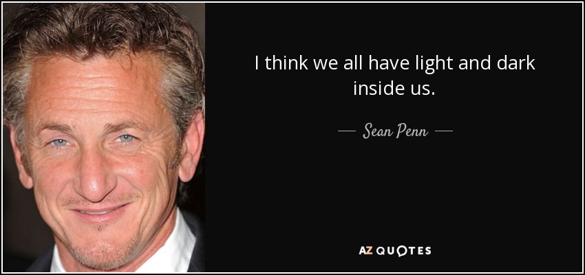 I think we all have light and dark inside us. - Sean Penn