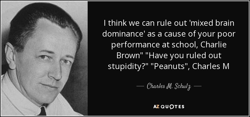 I think we can rule out 'mixed brain dominance' as a cause of your poor performance at school, Charlie Brown