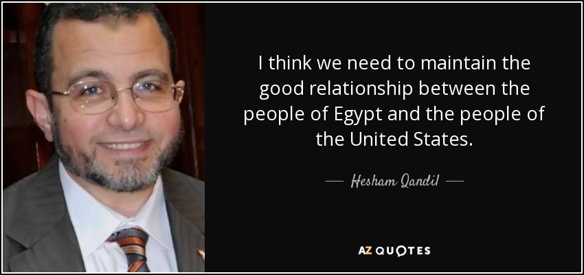 I think we need to maintain the good relationship between the people of Egypt and the people of the United States. - Hesham Qandil
