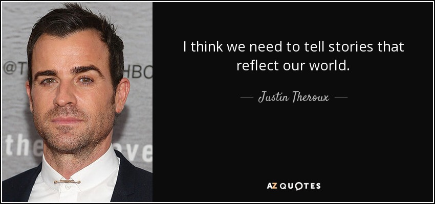 I think we need to tell stories that reflect our world. - Justin Theroux