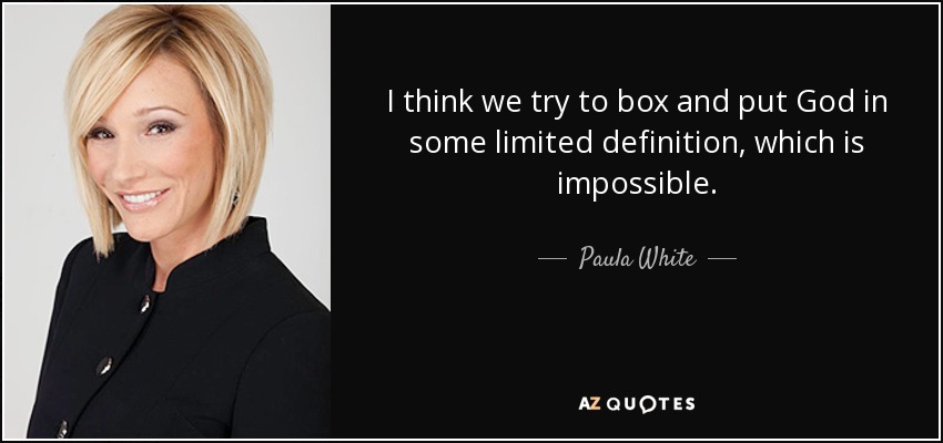 I think we try to box and put God in some limited definition, which is impossible. - Paula White