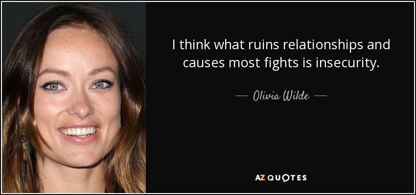 I think what ruins relationships and causes most fights is insecurity. - Olivia Wilde
