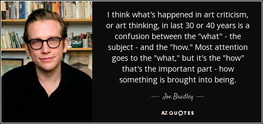 I think what's happened in art criticism, or art thinking, in last 30 or 40 years is a confusion between the 