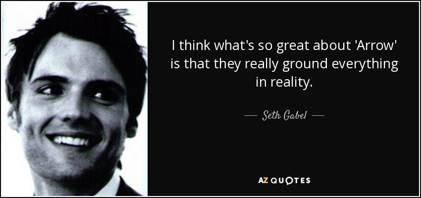 I think what's so great about 'Arrow' is that they really ground everything in reality. - Seth Gabel
