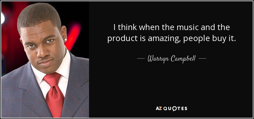 I think when the music and the product is amazing, people buy it. - Warryn Campbell