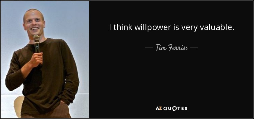 I think willpower is very valuable. - Tim Ferriss