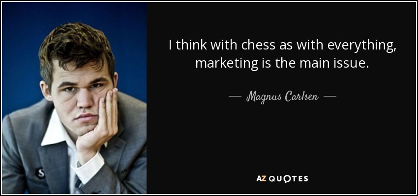 I think with chess as with everything, marketing is the main issue. - Magnus Carlsen