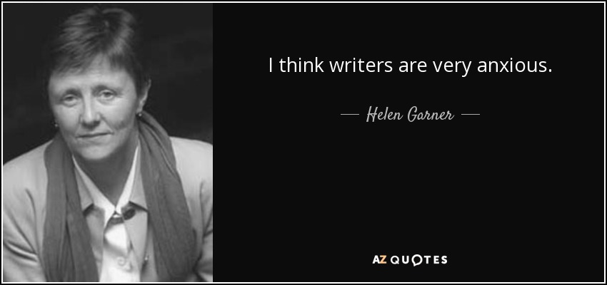 I think writers are very anxious. - Helen Garner