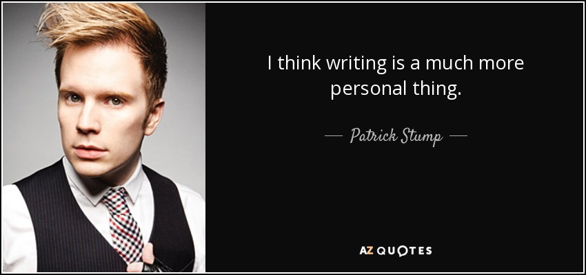 I think writing is a much more personal thing. - Patrick Stump