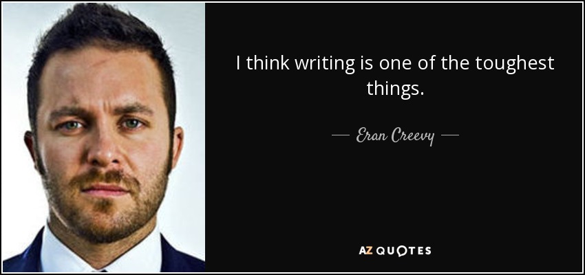 I think writing is one of the toughest things. - Eran Creevy
