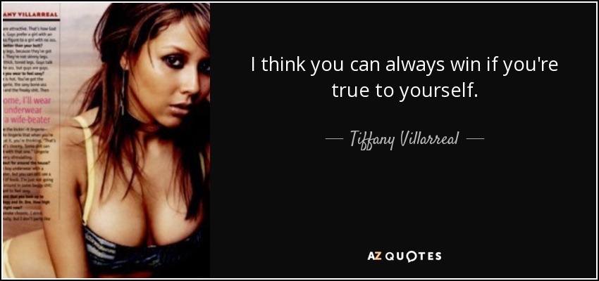 I think you can always win if you're true to yourself. - Tiffany Villarreal