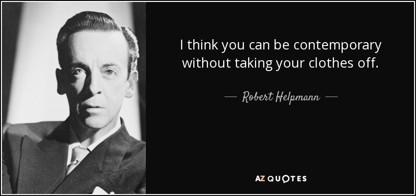 I think you can be contemporary without taking your clothes off. - Robert Helpmann