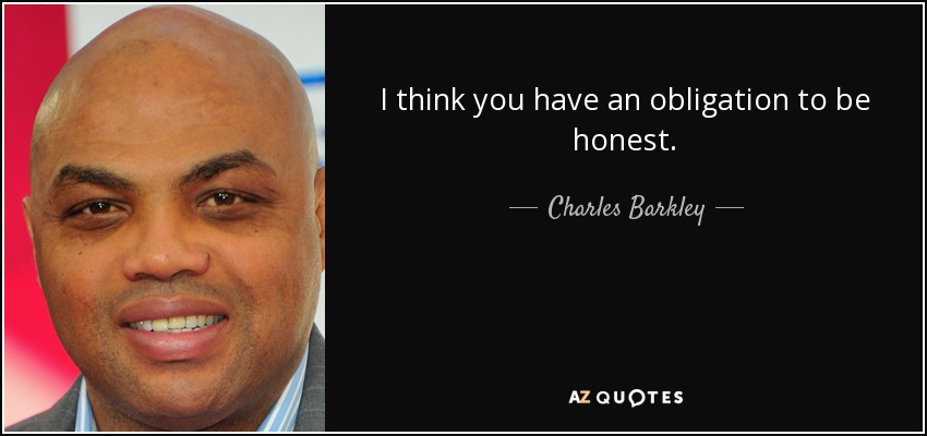 I think you have an obligation to be honest. - Charles Barkley