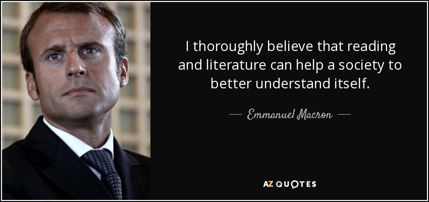 I thoroughly believe that reading and literature can help a society to better understand itself. - Emmanuel Macron
