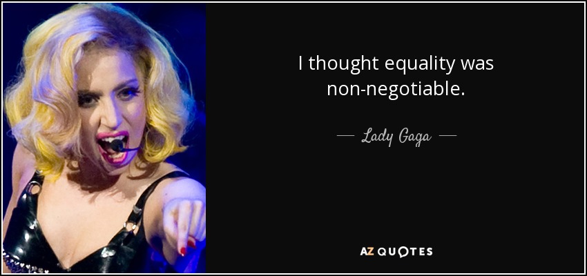 I thought equality was non-negotiable. - Lady Gaga