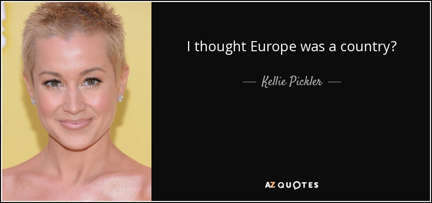 I thought Europe was a country? - Kellie Pickler