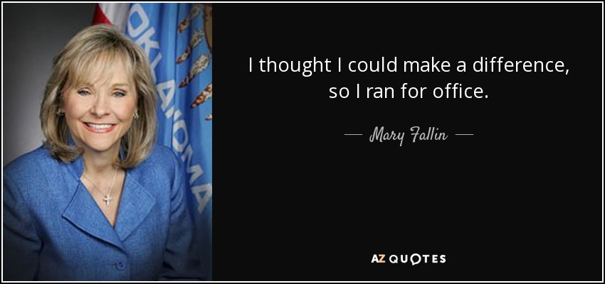 I thought I could make a difference, so I ran for office. - Mary Fallin