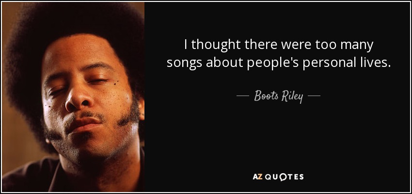 I thought there were too many songs about people's personal lives. - Boots Riley