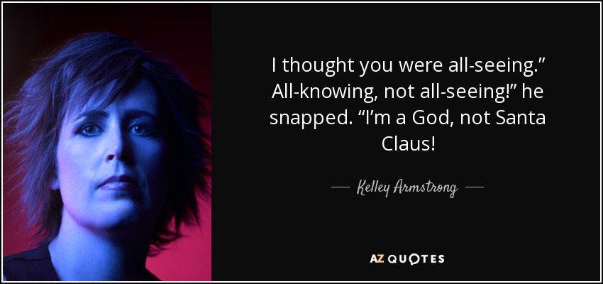 I thought you were all-seeing.” All-knowing, not all-seeing!” he snapped. “I’m a God, not Santa Claus! - Kelley Armstrong