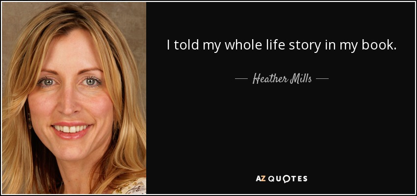 I told my whole life story in my book. - Heather Mills