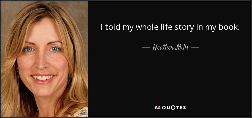 I told my whole life story in my book. - Heather Mills