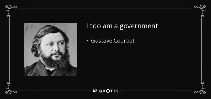 I too am a government. - Gustave Courbet