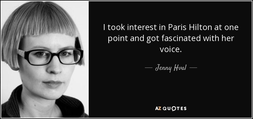I took interest in Paris Hilton at one point and got fascinated with her voice. - Jenny Hval