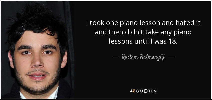 I took one piano lesson and hated it and then didn't take any piano lessons until I was 18. - Rostam Batmanglij