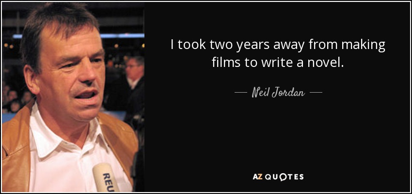 I took two years away from making films to write a novel. - Neil Jordan