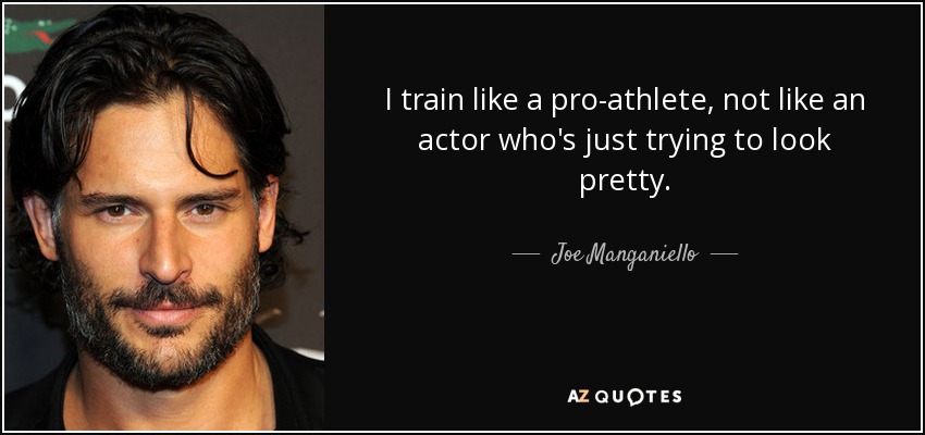 I train like a pro-athlete, not like an actor who's just trying to look pretty. - Joe Manganiello