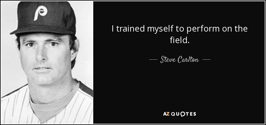 I trained myself to perform on the field. - Steve Carlton