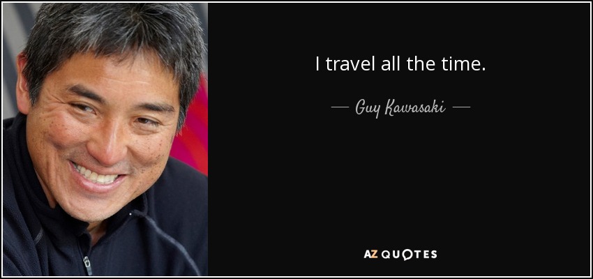 I travel all the time. - Guy Kawasaki