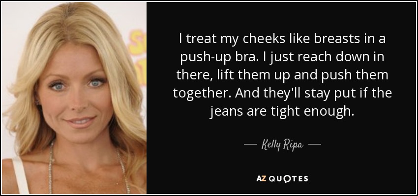 Kelly Ripa quote: I treat my cheeks like breasts in a push-up bra