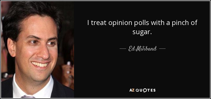 I treat opinion polls with a pinch of sugar. - Ed Miliband