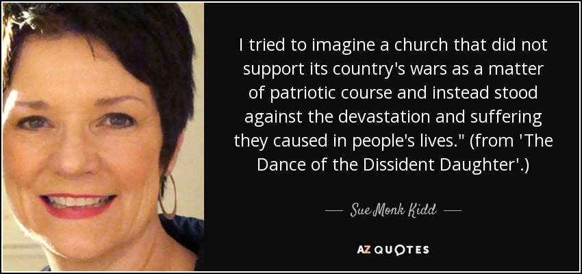 I tried to imagine a church that did not support its country's wars as a matter of patriotic course and instead stood against the devastation and suffering they caused in people's lives.