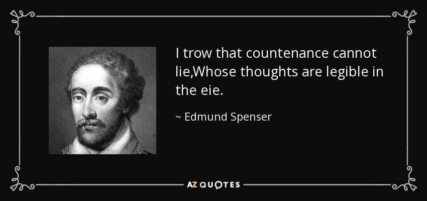 I trow that countenance cannot lie,Whose thoughts are legible in the eie. - Edmund Spenser