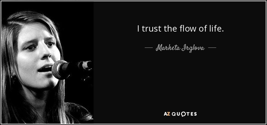 I trust the flow of life. - Marketa Irglova