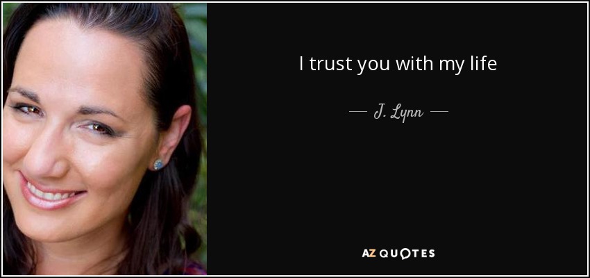 I trust you with my life - J. Lynn