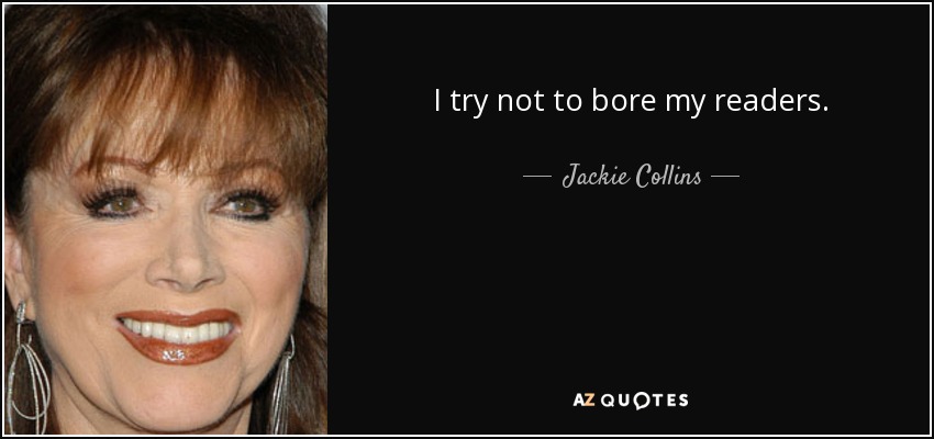 I try not to bore my readers. - Jackie Collins