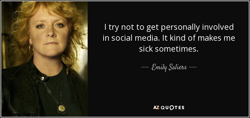 I try not to get personally involved in social media. It kind of makes me sick sometimes. - Emily Saliers