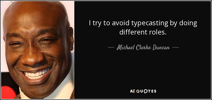 I try to avoid typecasting by doing different roles. - Michael Clarke Duncan