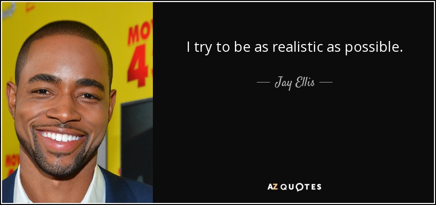 I try to be as realistic as possible. - Jay Ellis