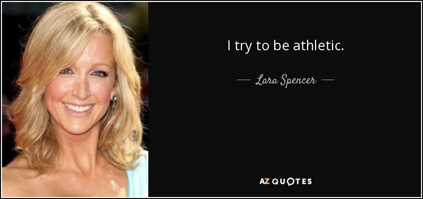 I try to be athletic. - Lara Spencer