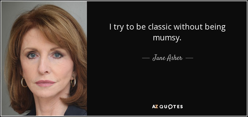 I try to be classic without being mumsy. - Jane Asher