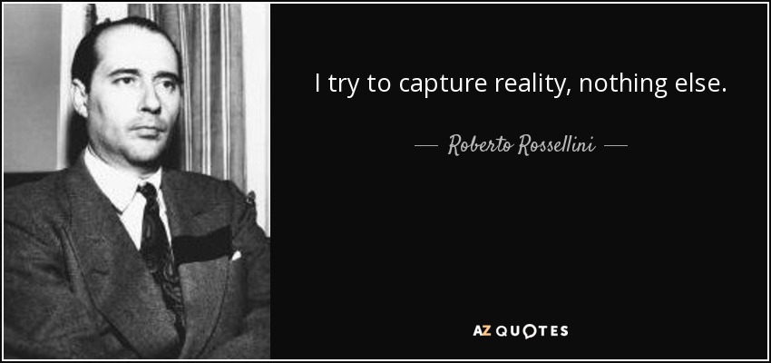 I try to capture reality, nothing else. - Roberto Rossellini