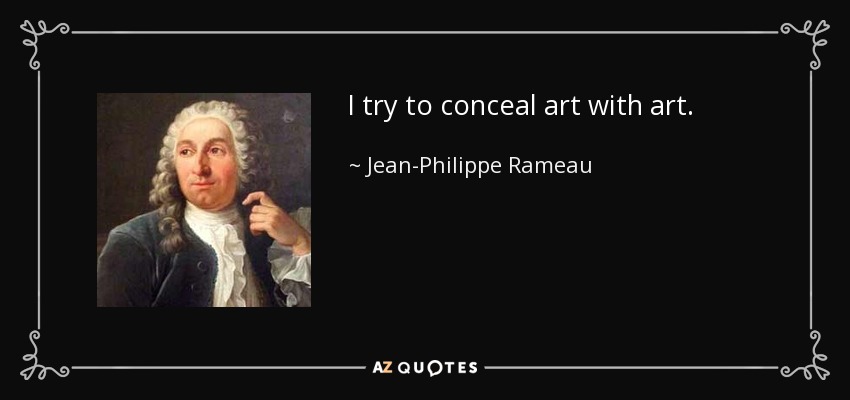 I try to conceal art with art. - Jean-Philippe Rameau