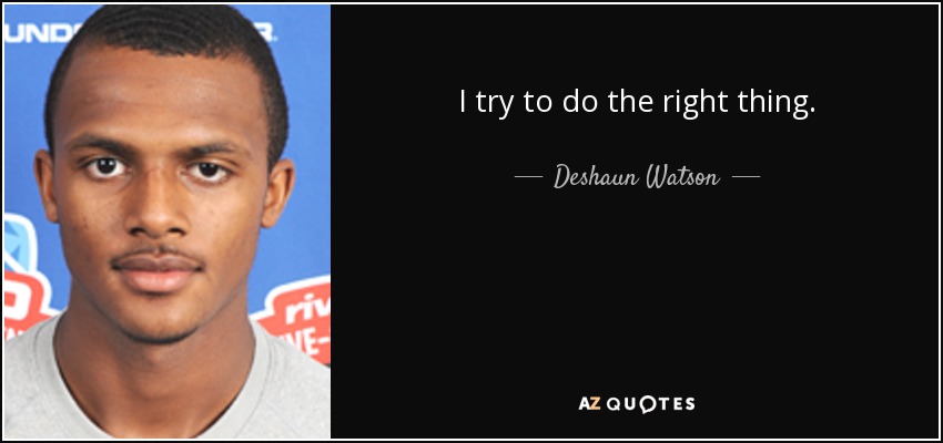 I try to do the right thing. - Deshaun Watson