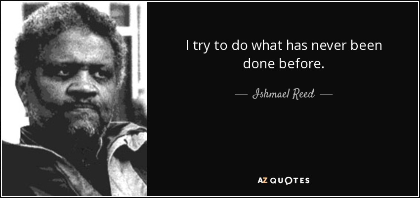 I try to do what has never been done before. - Ishmael Reed