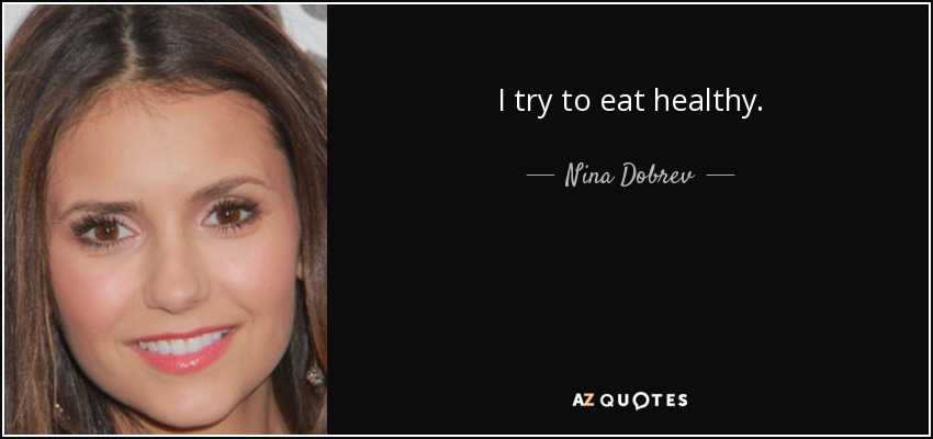 I try to eat healthy. - Nina Dobrev