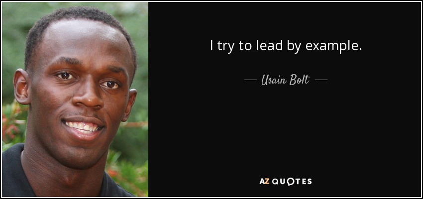 I try to lead by example. - Usain Bolt